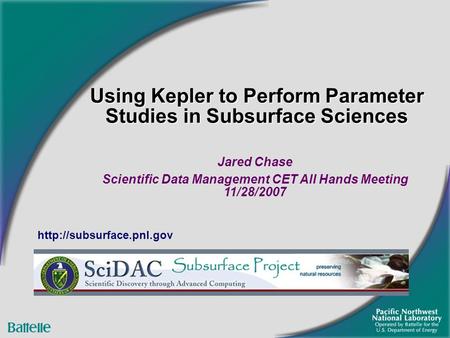 Using Kepler to Perform Parameter Studies in Subsurface Sciences Jared Chase Scientific Data Management CET All Hands Meeting 11/28/2007