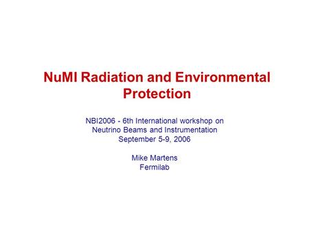 NuMI Radiation and Environmental Protection NBI2006 - 6th International workshop on Neutrino Beams and Instrumentation September 5-9, 2006 Mike Martens.