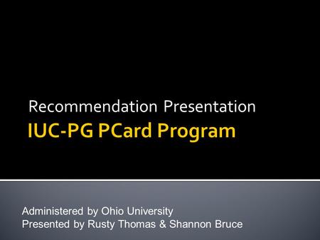 Recommendation Presentation Administered by Ohio University Presented by Rusty Thomas & Shannon Bruce.