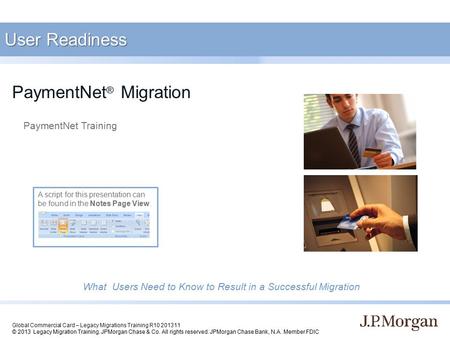 Global Commercial Card – Legacy Migrations Training R10 201311 © 2013 Legacy Migration Training. JPMorgan Chase & Co. All rights reserved. JPMorgan Chase.