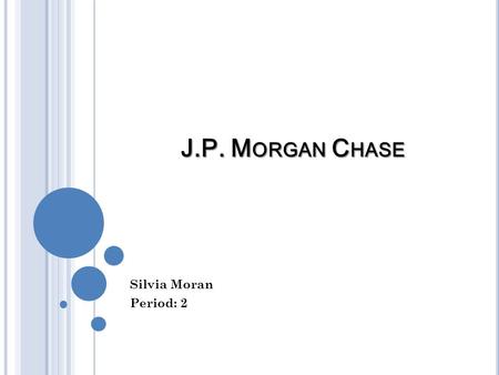 J.P. Morgan Chase Silvia Moran Period: 2.