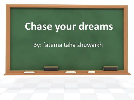 Chase your dreams By: fatema taha shuwaikh. The goal of this session Catch a dream or even dreams, then try as hard as you can to achieve them. After.