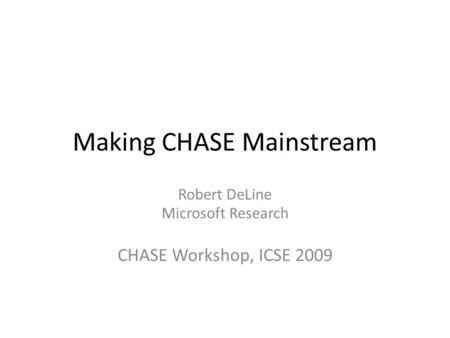 Making CHASE Mainstream Robert DeLine Microsoft Research CHASE Workshop, ICSE 2009.