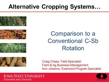 Alternative Cropping Systems… Comparison to a Conventional C-Sb Rotation Craig Chase, Field Specialist Farm & Ag Business Management Ann Johanns, Extension.