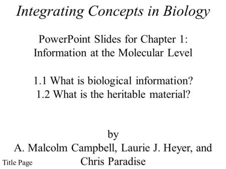 Integrating Concepts in Biology PowerPoint Slides for Chapter 1: Information at the Molecular Level by A. Malcolm Campbell, Laurie J. Heyer, and Chris.