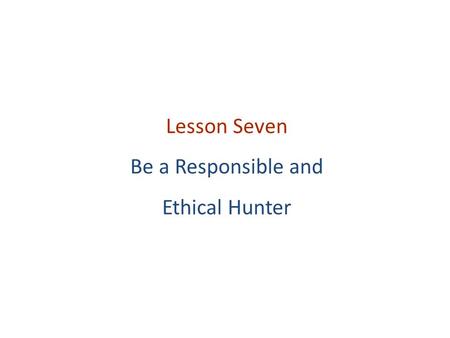 Lesson Seven Be a Responsible and Ethical Hunter