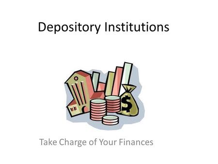 Depository Institutions Take Charge of Your Finances.