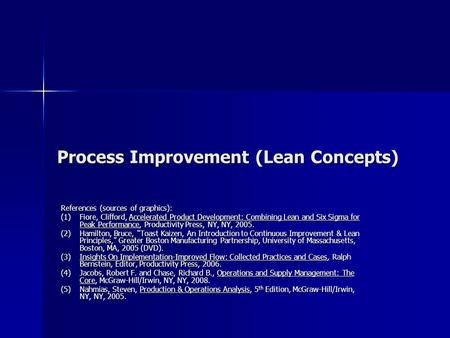 Process Improvement (Lean Concepts) References (sources of graphics): (1)Fiore, Clifford, Accelerated Product Development: Combining Lean and Six Sigma.