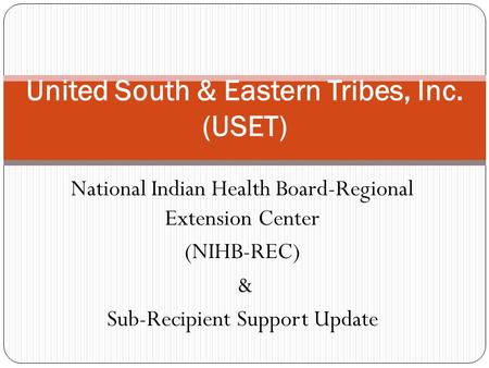 National Indian Health Board-Regional Extension Center (NIHB-REC) & Sub-Recipient Support Update United South & Eastern Tribes, Inc. (USET)