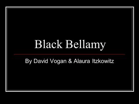 Black Bellamy By David Vogan & Alaura Itzkowitz. Country of Origin His Country of Origin was Devonshire, England.