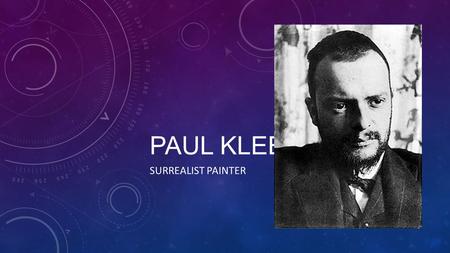 PAUL KLEE SURREALIST PAINTER. KLEE’S PATH TO BECOMING AN ARTIST Born in Switzerland in 1879. Loved music and dreamed of becoming a musician. Often drew.