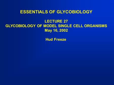 ESSENTIALS OF GLYCOBIOLOGY GLYCOBIOLOGY OF MODEL SINGLE CELL ORGANISMS