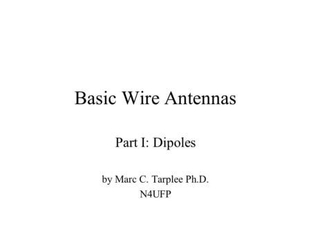Part I: Dipoles by Marc C. Tarplee Ph.D. N4UFP