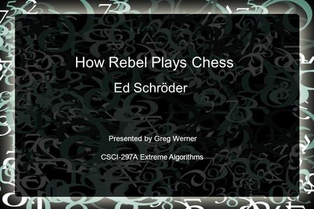 How Rebel Plays Chess Ed Schröder Presented by Greg Werner CSCI-297A Extreme Algorithms.