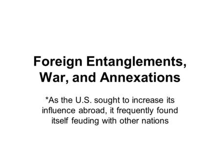Foreign Entanglements, War, and Annexations
