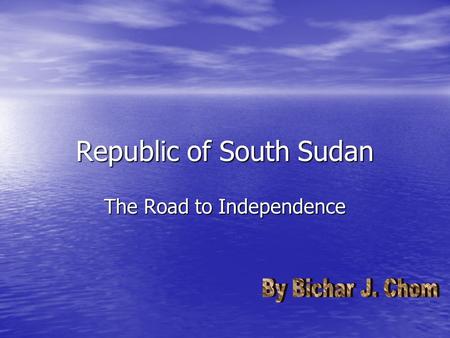 Republic of South Sudan The Road to Independence.