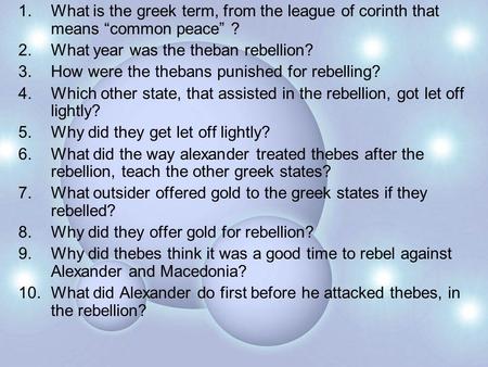1.What is the greek term, from the league of corinth that means “common peace” ? 2.What year was the theban rebellion? 3.How were the thebans punished.