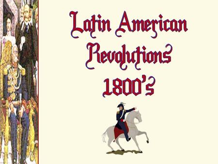 Latin American Revolutions 1800’s.