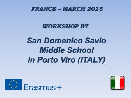 FRANCE – MARCH 2015 WORKSHOP BY San Domenico SavioSan Domenico Savio Middle SchoolMiddle School in Porto Viro (ITALY)in Porto Viro (ITALY)