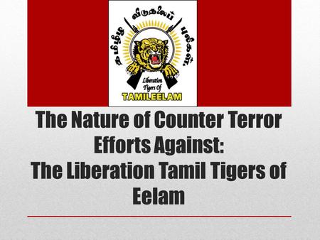 The Nature of Counter Terror Efforts Against: The Liberation Tamil Tigers of Eelam.