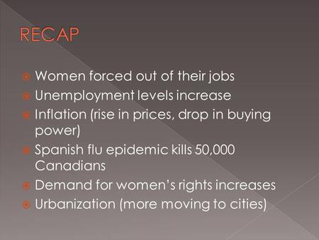  Women forced out of their jobs  Unemployment levels increase  Inflation (rise in prices, drop in buying power)  Spanish flu epidemic kills 50,000.