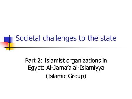 Societal challenges to the state Part 2: Islamist organizations in Egypt: Al-Jama’a al-Islamiyya (Islamic Group)