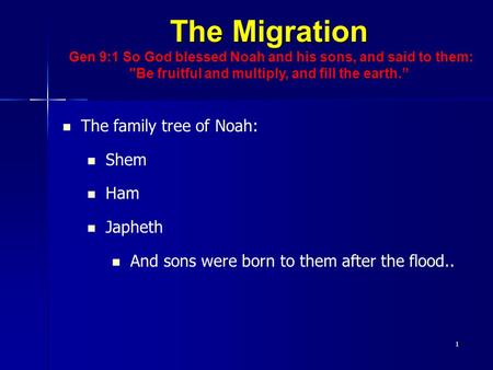 The Migration Gen 9:1 So God blessed Noah and his sons, and said to them: Be fruitful and multiply, and fill the earth.” The family tree of Noah: Shem.