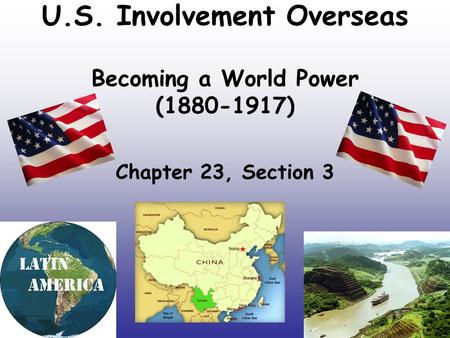 U.S. Involvement Overseas Becoming a World Power (1880-1917) Chapter 23, Section 3.