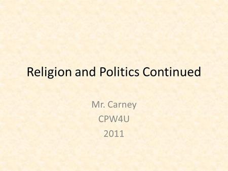 Religion and Politics Continued Mr. Carney CPW4U 2011.