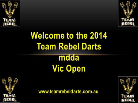 Www.teamrebeldarts.com.au Welcome to the 2014 Team Rebel Darts mdda Vic Open.