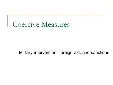 Coercive Measures Military intervention, foreign aid, and sanctions.