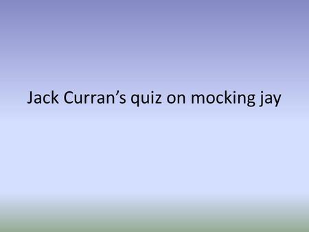 Jack Curran’s quiz on mocking jay. What is a propo A commercial The rebellions name A plan to attack the capital.