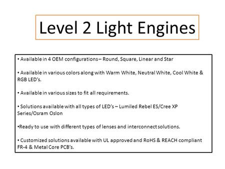 Level 2 Light Engines Available in 4 OEM configurations – Round, Square, Linear and Star Available in various colors along with Warm White, Neutral White,