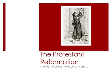 The Protestant Reformation I got 95 theses but the Pope ain’t one…