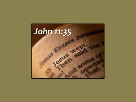 John 11:35. Jesus Wept In tender affection for loved ones who struggled with the loss death brings, John 11:33-36 In tender affection for loved ones who.