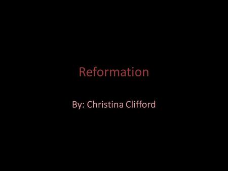 Reformation By: Christina Clifford. What is the Reformation? Catholic Church became troubled and the peasants were not happy with the clergy.