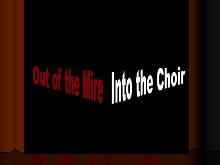 Out of the Mire Into the Choir.