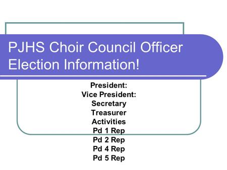 PJHS Choir Council Officer Election Information! President: Vice President: Secretary Treasurer Activities Pd 1 Rep Pd 2 Rep Pd 4 Rep Pd 5 Rep.
