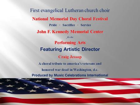Produced by Music Celebrations International First evangelical Lutheran church choir National Memorial Day Choral Festival Pride ∙ Sacrifice ∙ Service.