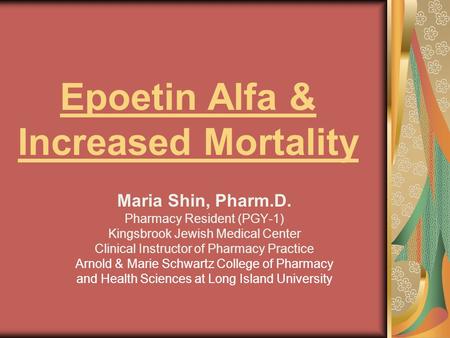 Epoetin Alfa & Increased Mortality Maria Shin, Pharm.D. Pharmacy Resident (PGY-1) Kingsbrook Jewish Medical Center Clinical Instructor of Pharmacy Practice.