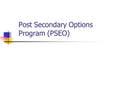 Post Secondary Options Program (PSEO). Agenda What is PSEO? Admission criteria Things to consider Application deadlines/process Participating colleges.
