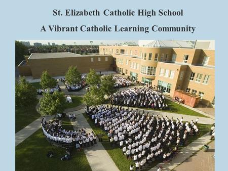 St. Elizabeth Catholic High School A Vibrant Catholic Learning Community.