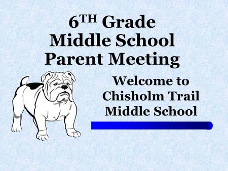6 TH Grade Middle School Parent Meeting Welcome to Chisholm Trail Middle School.