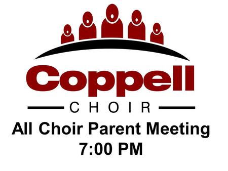 All Choir Parent Meeting 7:00 PM. Welcome/Introduction /Opening Remarks Joshua Brown.