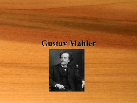 Gustav Mahler. Born: July 7, 1860, Kaliste, The Czech Republic Died: May 18, 1911, Vienna  Czech-born Austrian composer and conductor. Mahler's music.