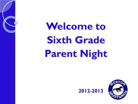 Welcome to Sixth Grade Parent Night 2012-2013. Merton Schools Mission Statement The mission of Merton Schools is to meet the needs of the 2020 student.