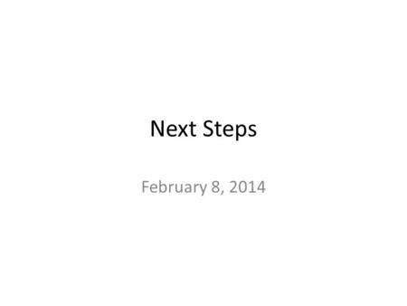 Next Steps February 8, 2014. “All our dreams can come true, if we have the courage to pursue them.” Walt Disney.