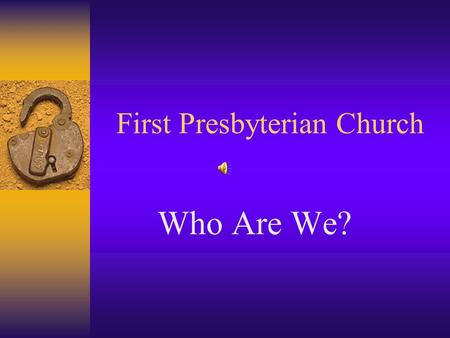 First Presbyterian Church Who Are We?. A church with a rich heritage and an incredible tradition for worship, mission, study & fellowship.