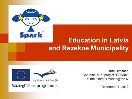 Education in Latvia and Rezekne Municipality Inta Rimšāne Coordinator of project “SPARK”   December 7, 2012.