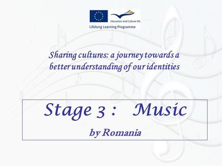 Sharing cultures: a journey towards a better understanding of our identities Stage 3 : Music by Romania.